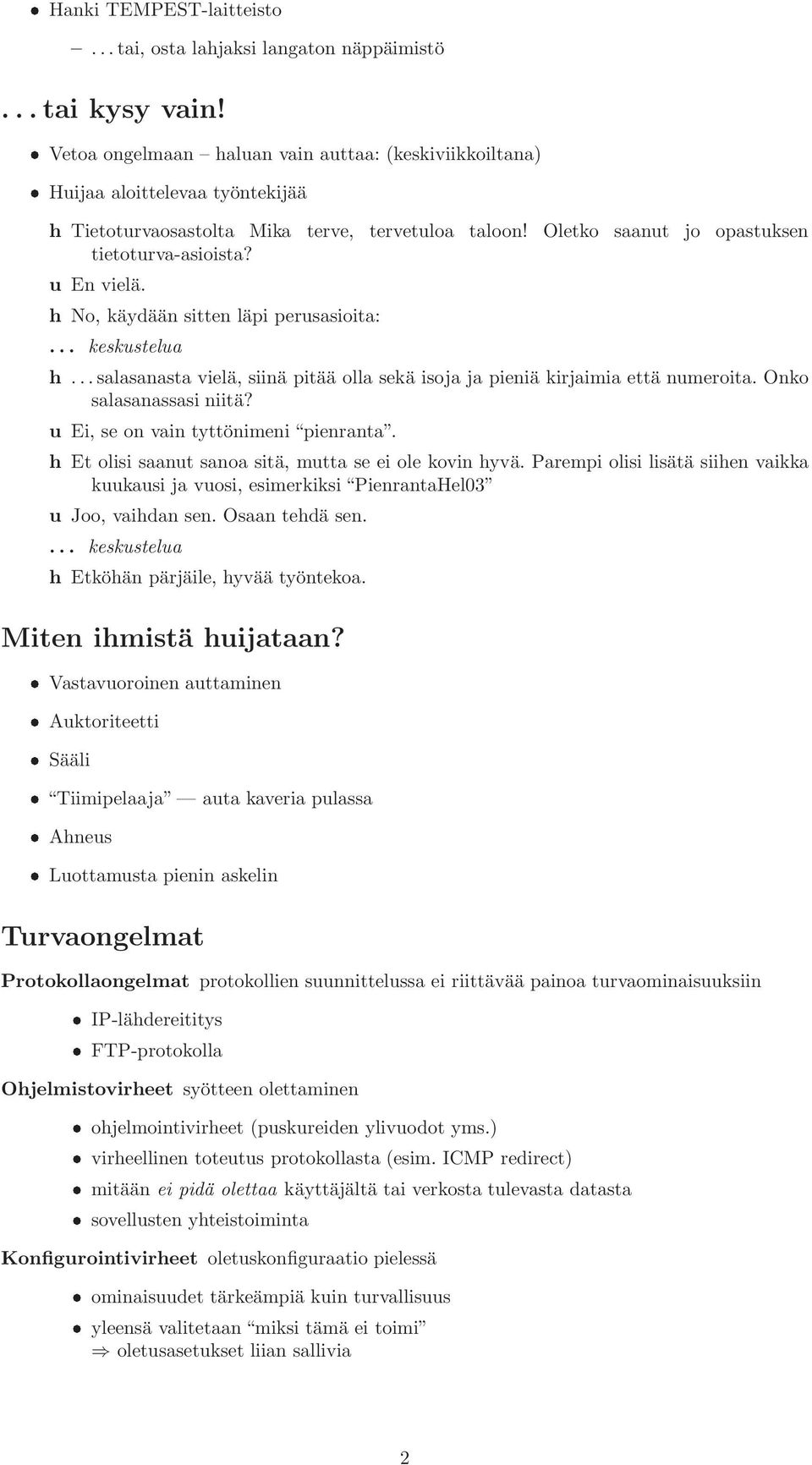 u En vielä. h No, käydään sitten läpi perusasioita:... keskustelua h... salasanasta vielä, siinä pitää olla sekä isoja ja pieniä kirjaimia että numeroita. Onko salasanassasi niitä?