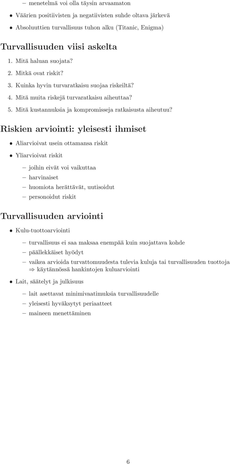 Riskien arviointi: yleisesti ihmiset Aliarvioivat usein ottamansa riskit Yliarvioivat riskit joihin eivät voi vaikuttaa harvinaiset huomiota herättävät, uutisoidut personoidut riskit Turvallisuuden