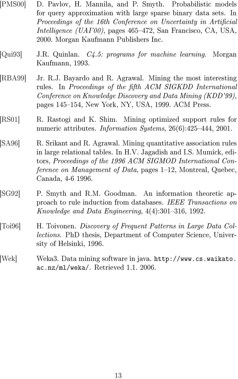 5: programs for machine learning. Morgan Kaufmann, 1993. Jr. R.J. Bayardo and R. Agrawal. Mining the most interesting rules.