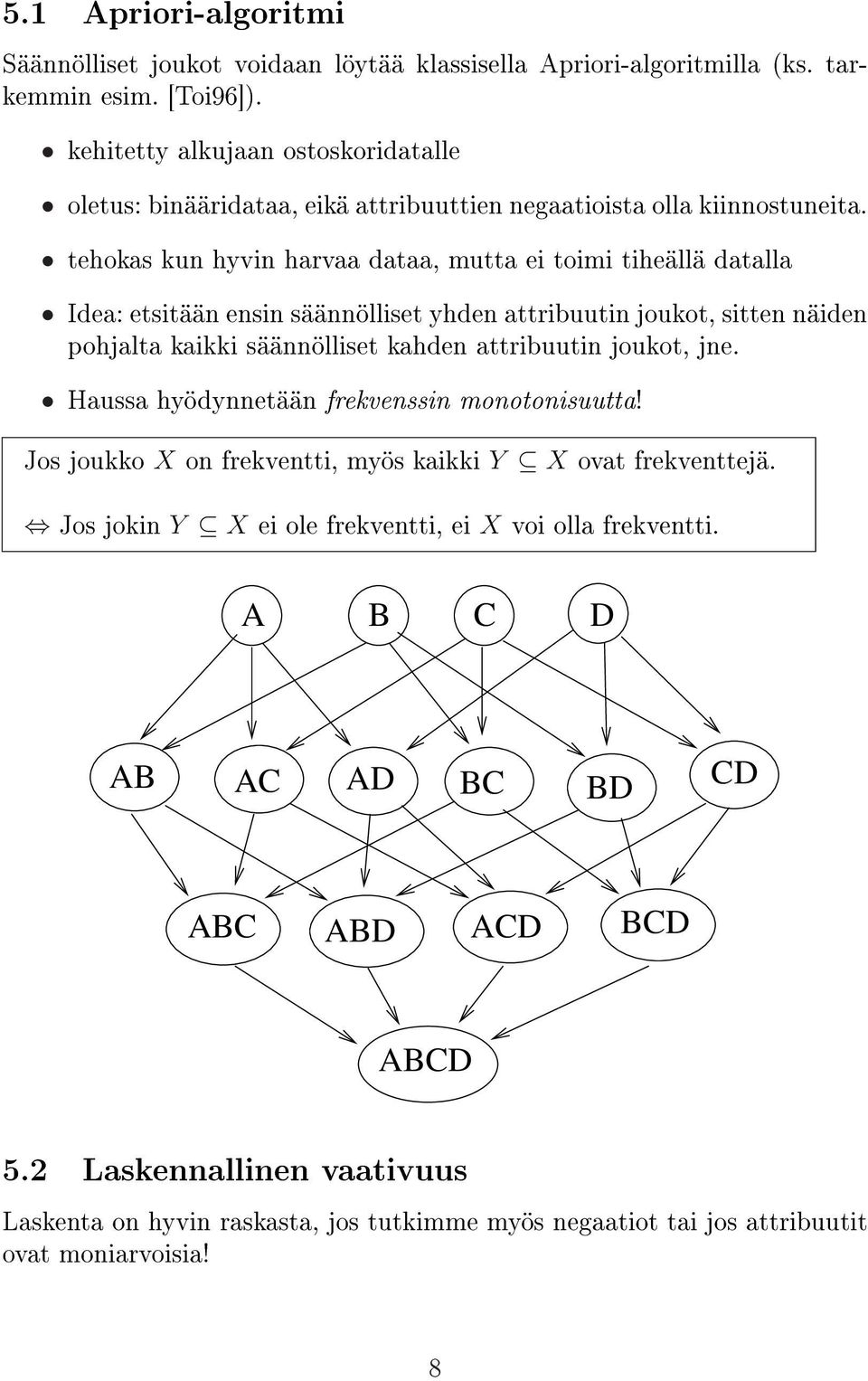 tehokas kun hyvin harvaa dataa, mutta ei toimi tiheällä datalla Idea: etsitään ensin säännölliset yhden attribuutin joukot, sitten näiden pohjalta kaikki säännölliset kahden attribuutin joukot,