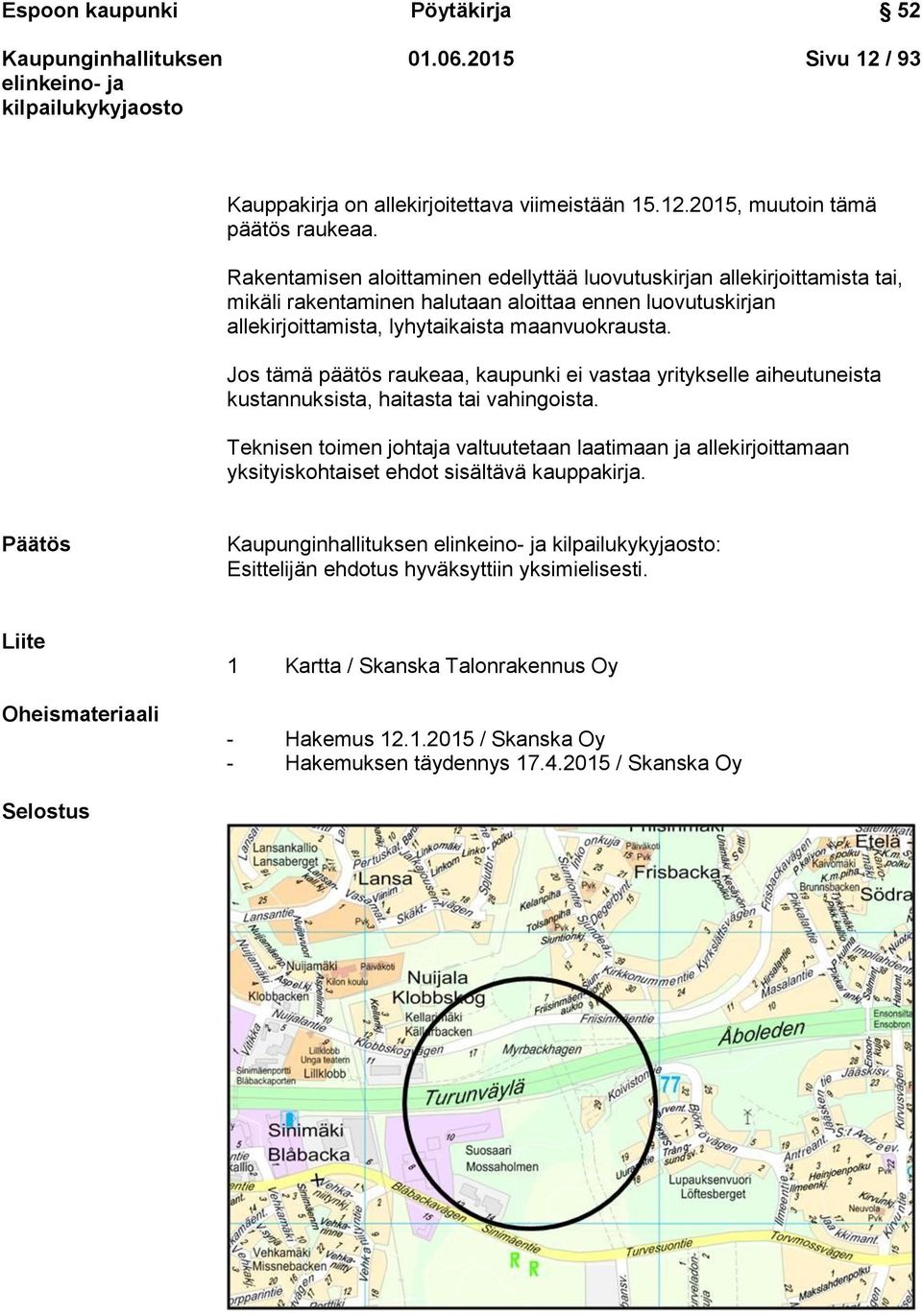 Jos tämä päätös raukeaa, kaupunki ei vastaa yritykselle aiheutuneista kustannuksista, haitasta tai vahingoista.