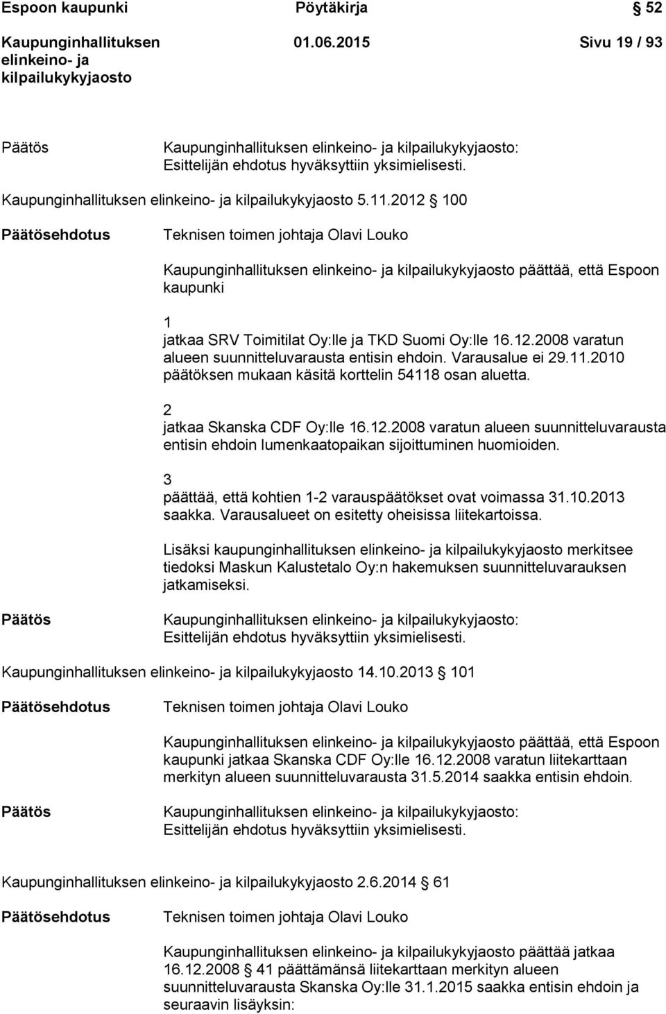 Varausalue ei 29.11.2010 päätöksen mukaan käsitä korttelin 54118 osan aluetta. 2 jatkaa Skanska CDF Oy:lle 16.12.