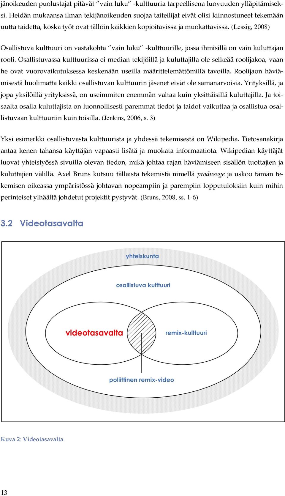 (Lessig, 2008) Osallistuva kulttuuri on vastakohta vain luku -kulttuurille, jossa ihmisillä on vain kuluttajan rooli.