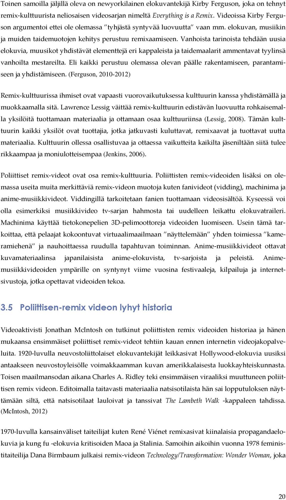 Vanhoista tarinoista tehdään uusia elokuvia, muusikot yhdistävät elementtejä eri kappaleista ja taidemaalarit ammentavat tyylinsä vanhoilta mestareilta.