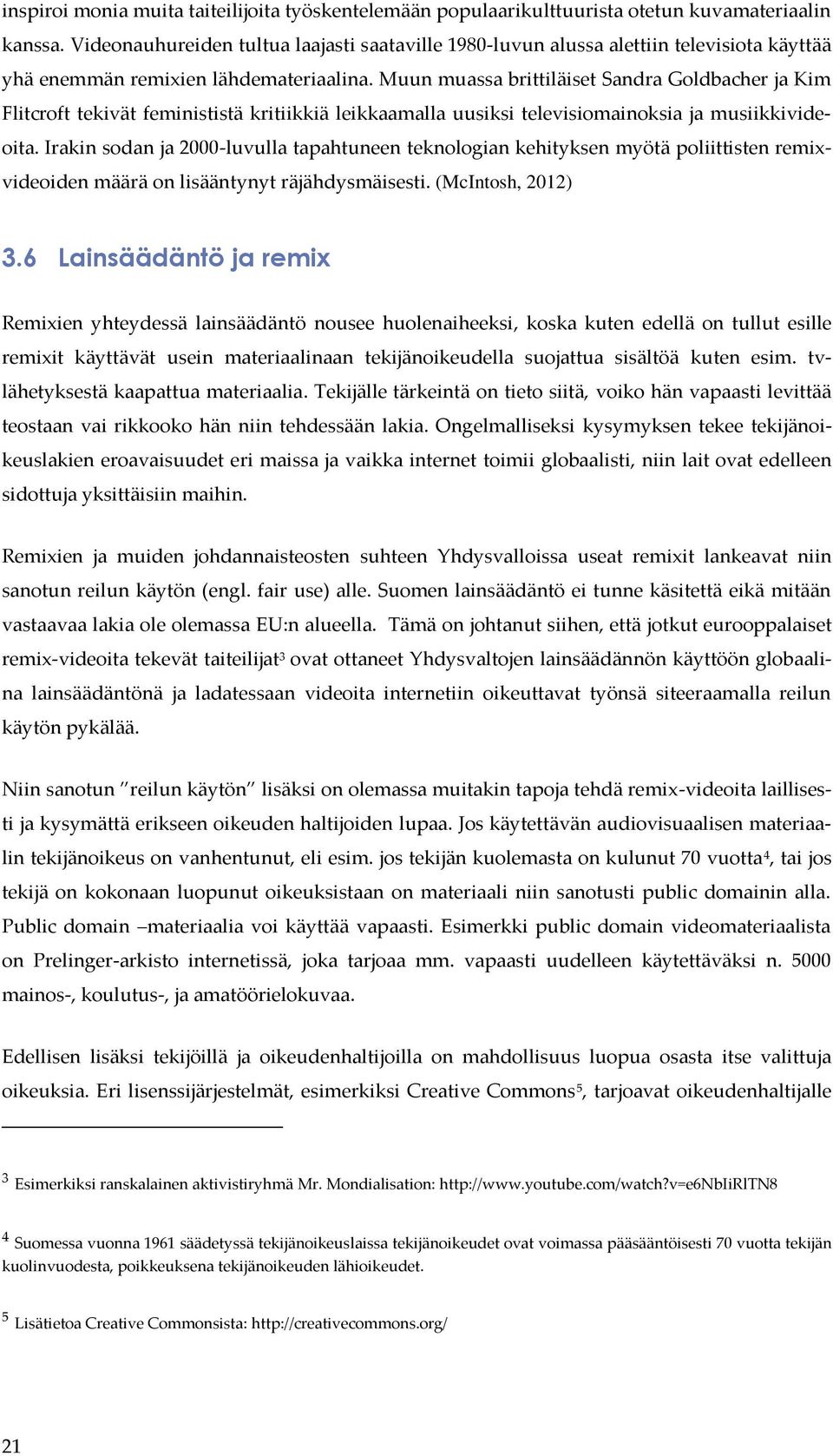 Muun muassa brittiläiset Sandra Goldbacher ja Kim Flitcroft tekivät feminististä kritiikkiä leikkaamalla uusiksi televisiomainoksia ja musiikkivideoita.