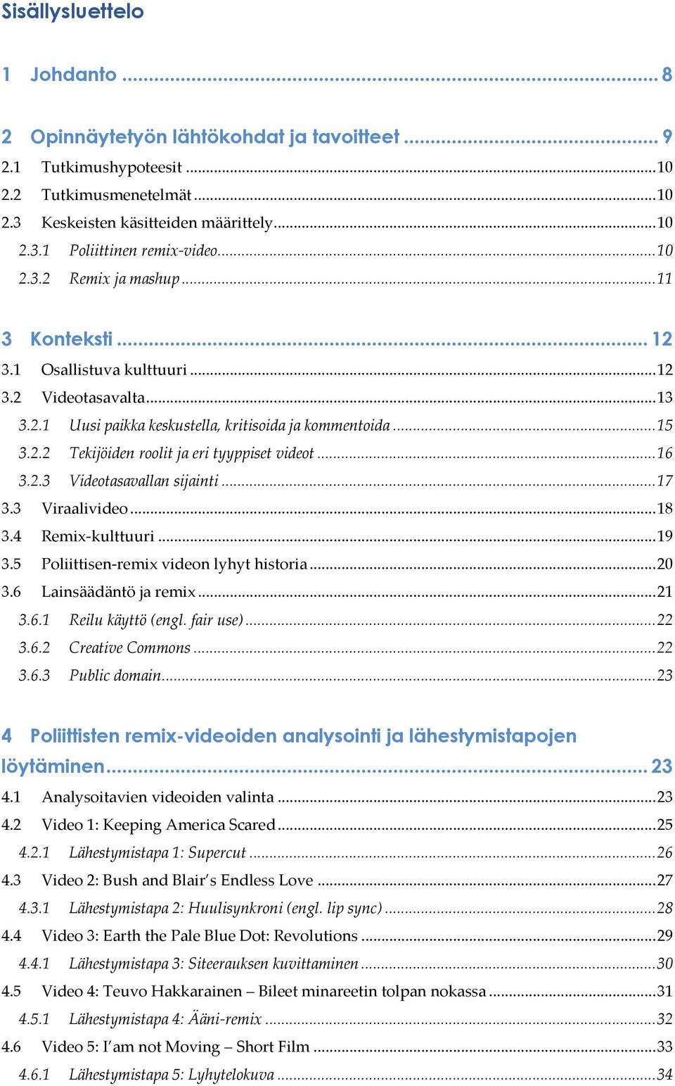 .. 16 3.2.3 Videotasavallan sijainti... 17 3.3 Viraalivideo... 18 3.4 Remix-kulttuuri... 19 3.5 Poliittisen-remix videon lyhyt historia... 20 3.6 Lainsäädäntö ja remix... 21 3.6.1 Reilu käyttö (engl.