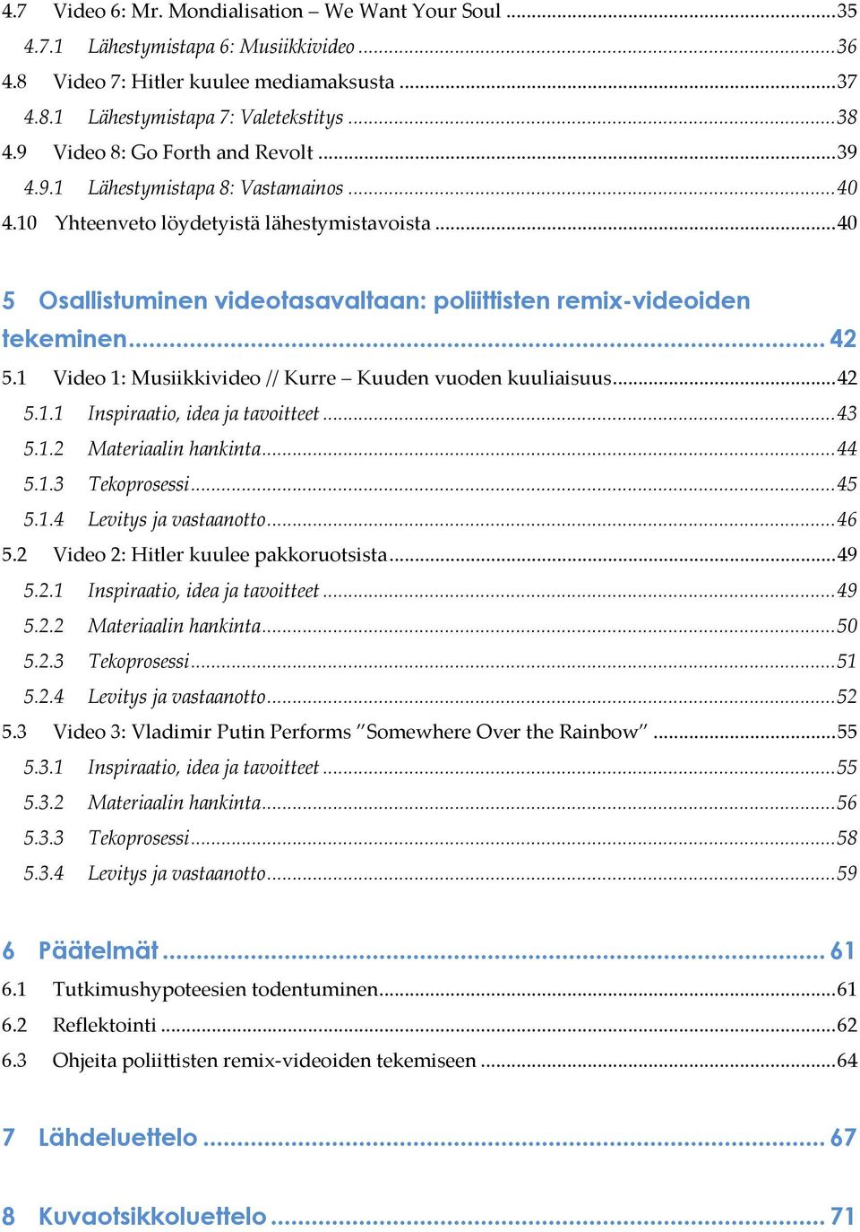 .. 40 5 Osallistuminen videotasavaltaan: poliittisten remix-videoiden tekeminen... 42 5.1 Video 1: Musiikkivideo // Kurre Kuuden vuoden kuuliaisuus... 42 5.1.1 Inspiraatio, idea ja tavoitteet... 43 5.