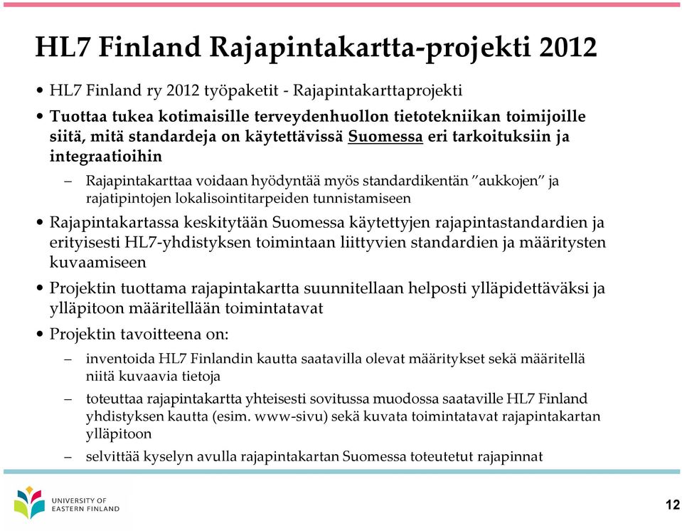 keskitytään Suomessa käytettyjen rajapintastandardien ja erityisesti HL7-yhdistyksen toimintaan liittyvien standardien ja määritysten kuvaamiseen Projektin tuottama rajapintakartta suunnitellaan