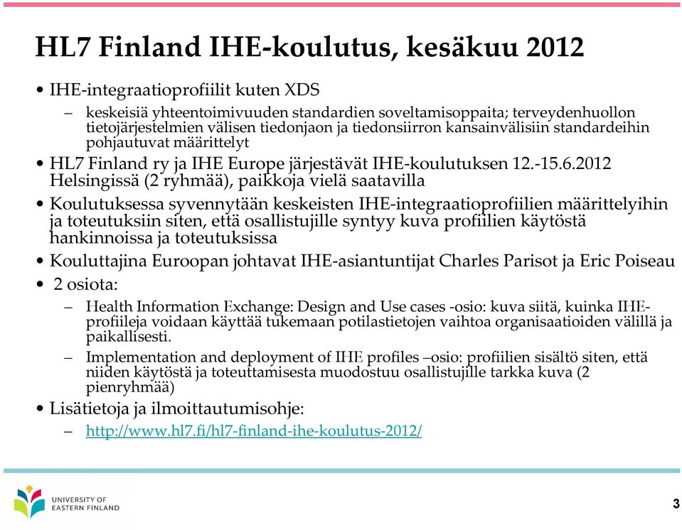 2012 Helsingissä (2 ryhmää), paikkoja vielä saatavilla Koulutuksessa syvennytään keskeisten IHE-integraatioprofiilien määrittelyihin ja toteutuksiin siten, että osallistujille syntyy kuva profiilien