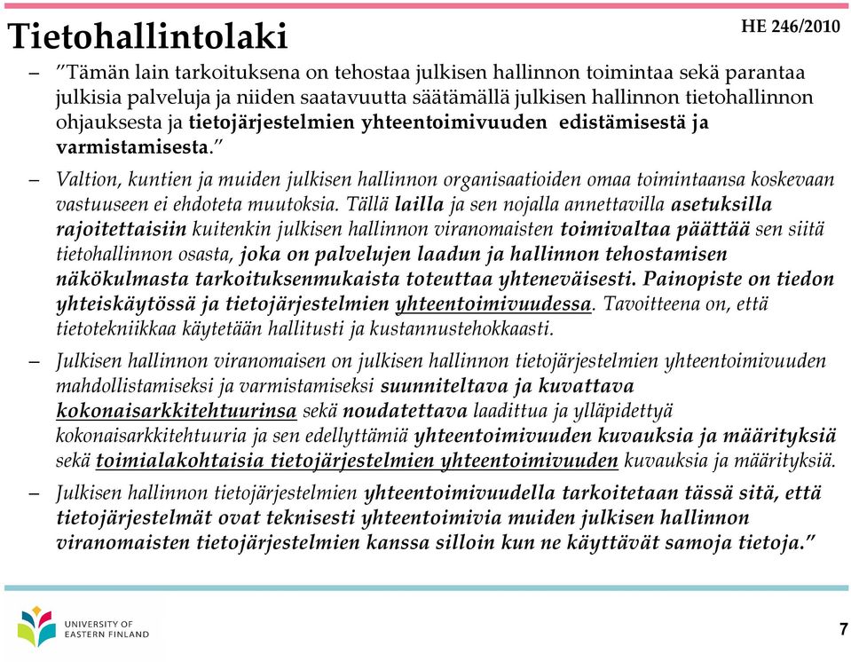 Valtion, kuntien ja muiden julkisen hallinnon organisaatioiden omaa toimintaansa koskevaan vastuuseen ei ehdoteta muutoksia.