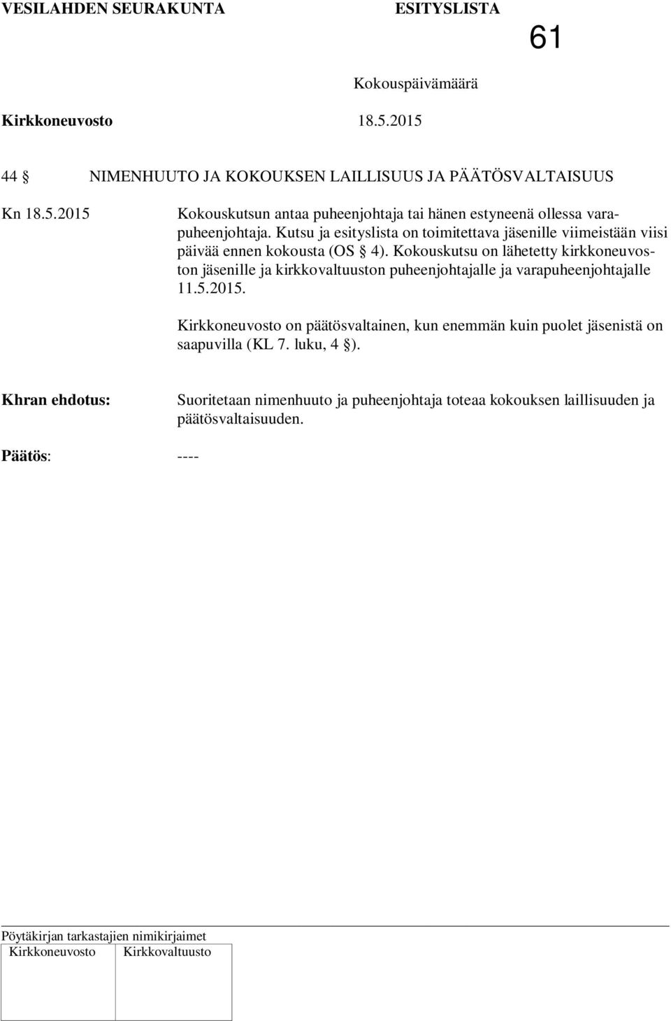 Kokouskutsu on lähetetty kirkkoneuvoston jäsenille ja kirkkovaltuuston puheenjohtajalle ja varapuheenjohtajalle 11.5.2015.