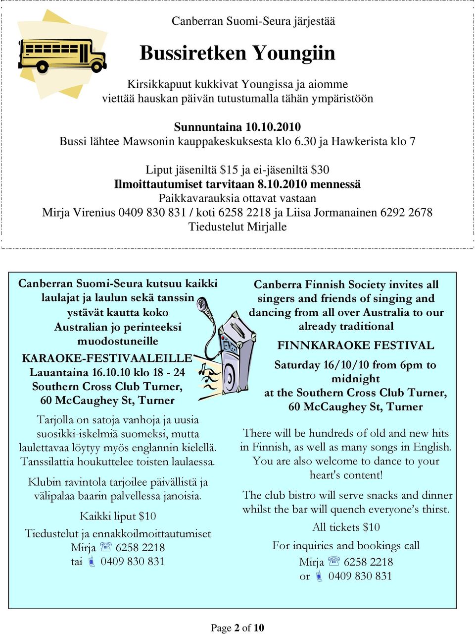 Mirja Virenius 0409 830 831 / koti 6258 2218 ja Liisa Jormanainen 6292 2678 Tiedustelut Mirjalle Canberran Suomi-Seura kutsuu kaikki laulajat ja laulun sekä tanssin ystävät kautta koko Australian jo