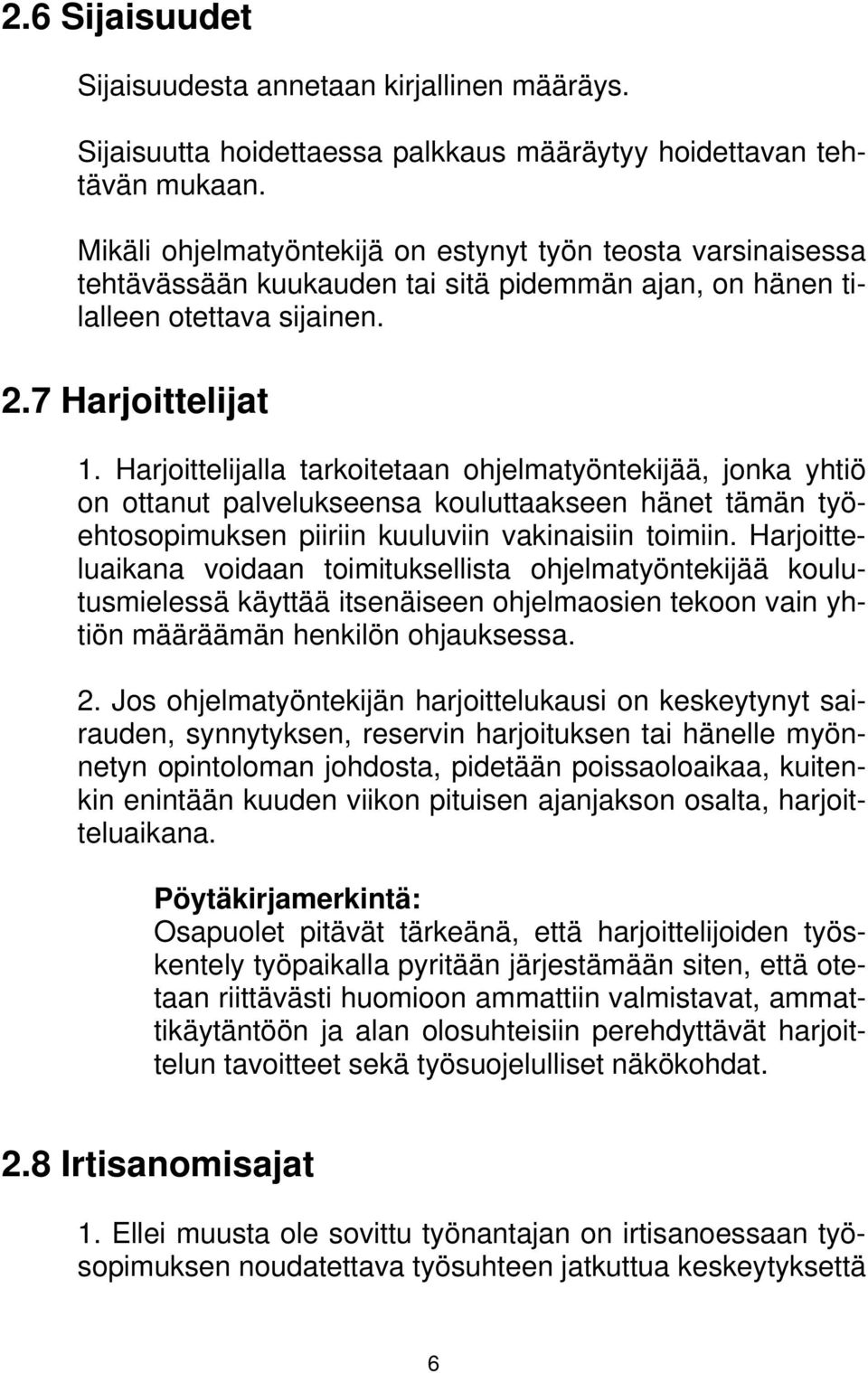 Harjoittelijalla tarkoitetaan ohjelmatyöntekijää, jonka yhtiö on ottanut palvelukseensa kouluttaakseen hänet tämän työehtosopimuksen piiriin kuuluviin vakinaisiin toimiin.