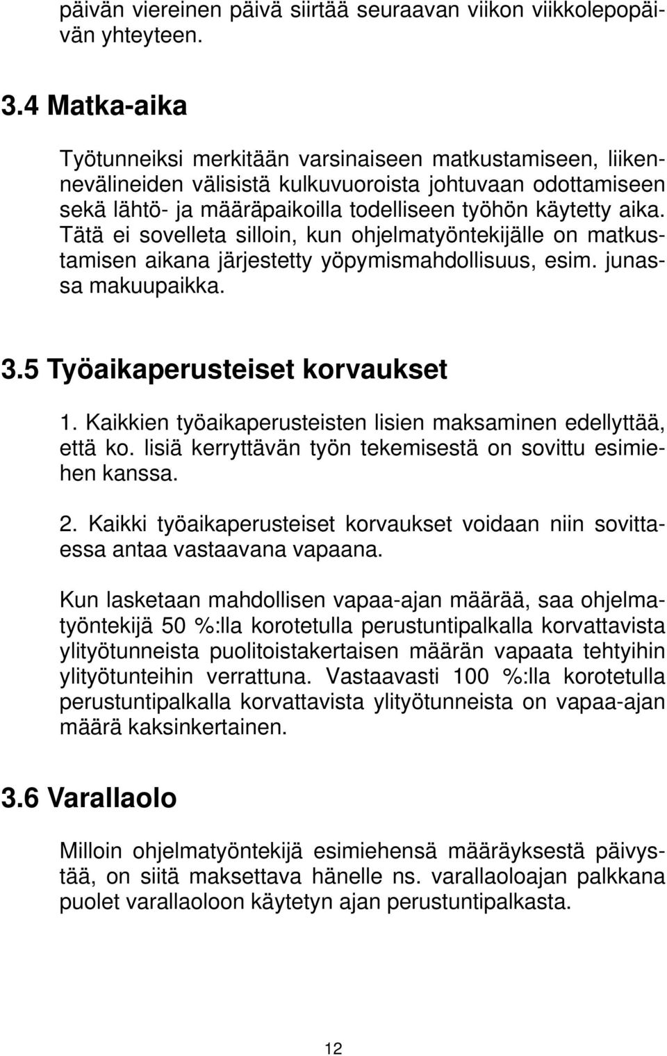 Tätä ei sovelleta silloin, kun ohjelmatyöntekijälle on matkustamisen aikana järjestetty yöpymismahdollisuus, esim. junassa makuupaikka. 3.5 Työaikaperusteiset korvaukset 1.