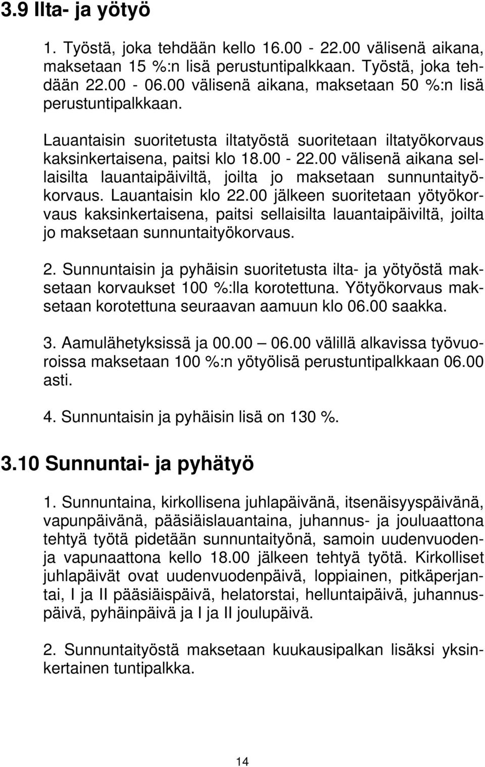 00 välisenä aikana sellaisilta lauantaipäiviltä, joilta jo maksetaan sunnuntaityökorvaus. Lauantaisin klo 22.