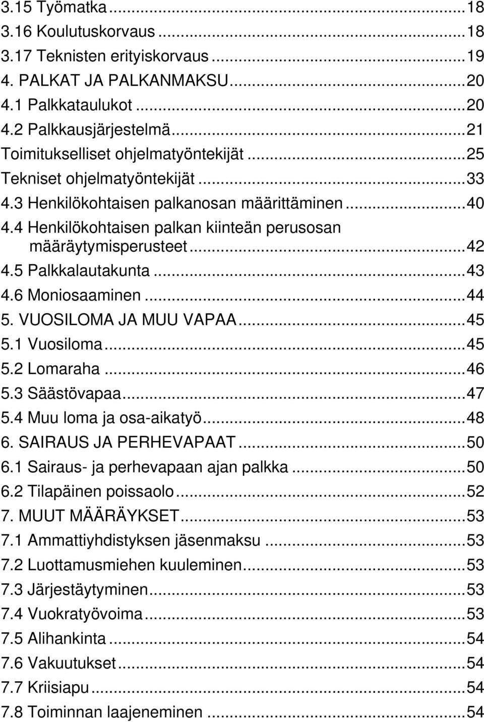 6 Moniosaaminen...44 5. VUOSILOMA JA MUU VAPAA...45 5.1 Vuosiloma...45 5.2 Lomaraha...46 5.3 Säästövapaa...47 5.4 Muu loma ja osa-aikatyö...48 6. SAIRAUS JA PERHEVAPAAT...50 6.