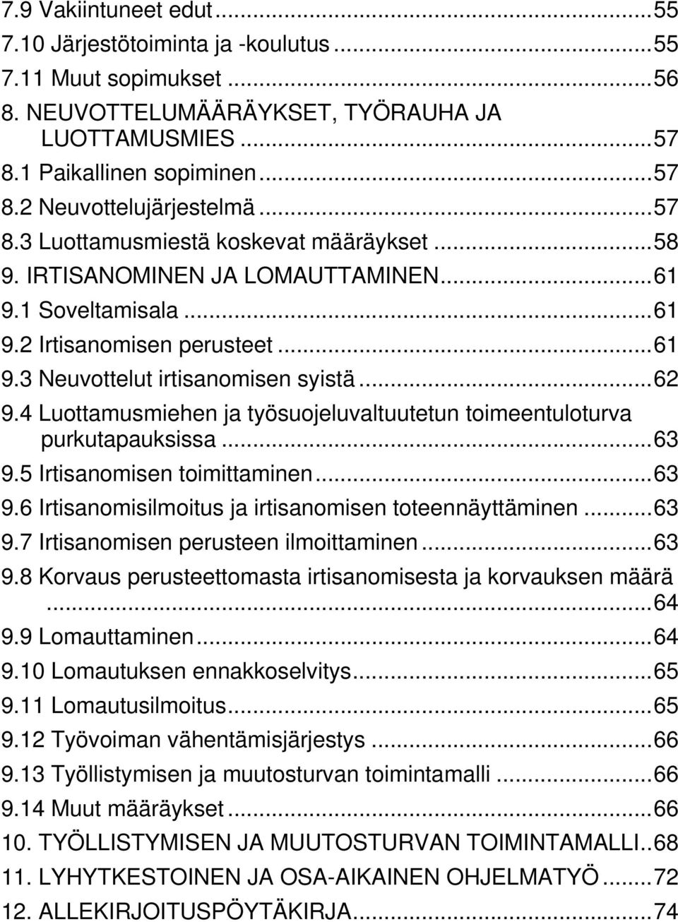 4 Luottamusmiehen ja työsuojeluvaltuutetun toimeentuloturva purkutapauksissa...63 9.5 Irtisanomisen toimittaminen...63 9.6 Irtisanomisilmoitus ja irtisanomisen toteennäyttäminen...63 9.7 Irtisanomisen perusteen ilmoittaminen.