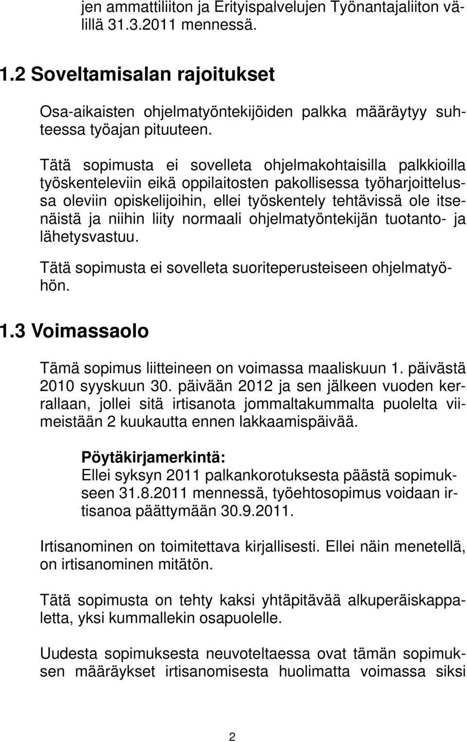 niihin liity normaali ohjelmatyöntekijän tuotanto- ja lähetysvastuu. Tätä sopimusta ei sovelleta suoriteperusteiseen ohjelmatyöhön. 1.3 Voimassaolo Tämä sopimus liitteineen on voimassa maaliskuun 1.