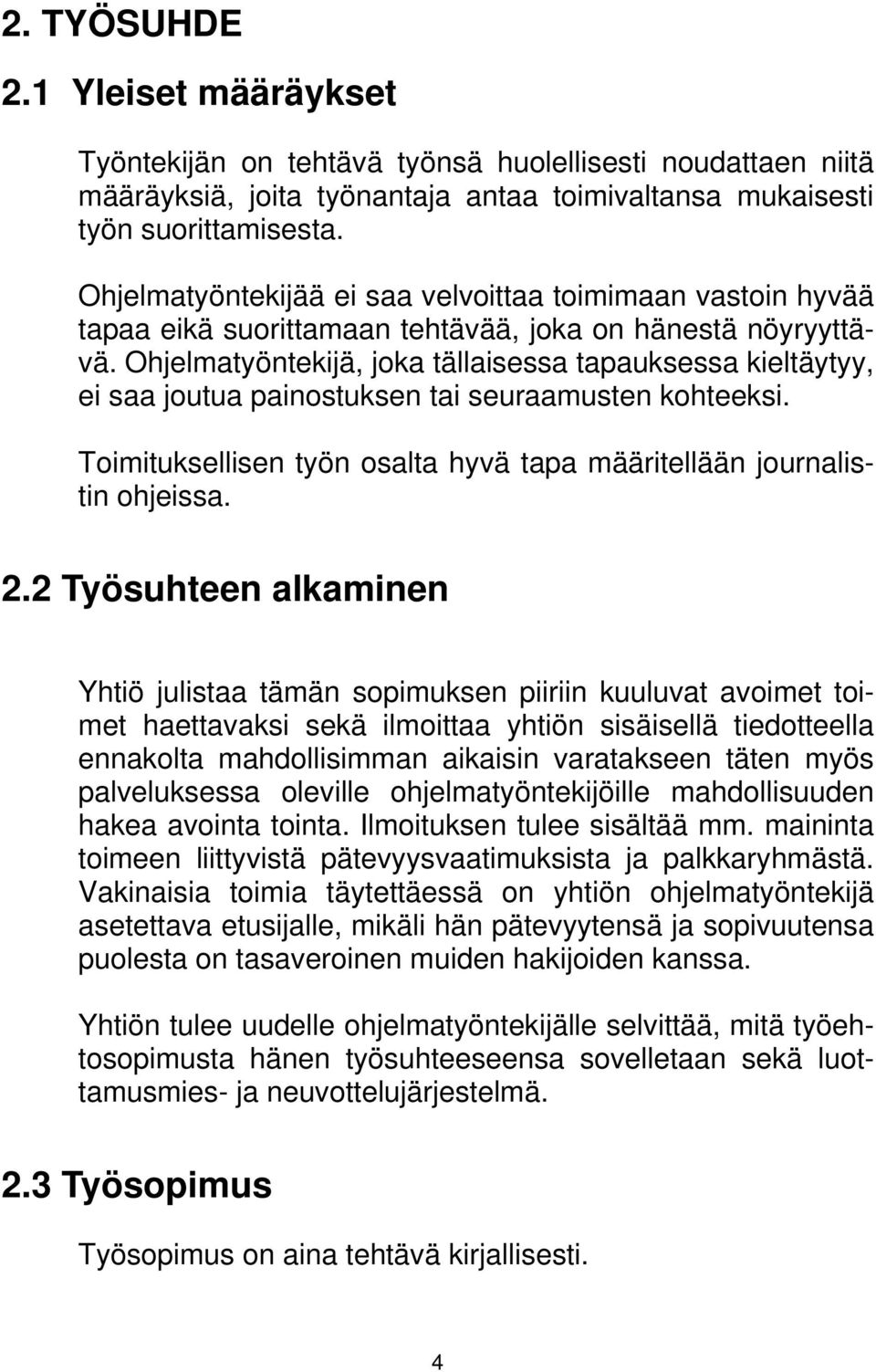 Ohjelmatyöntekijä, joka tällaisessa tapauksessa kieltäytyy, ei saa joutua painostuksen tai seuraamusten kohteeksi. Toimituksellisen työn osalta hyvä tapa määritellään journalistin ohjeissa. 2.