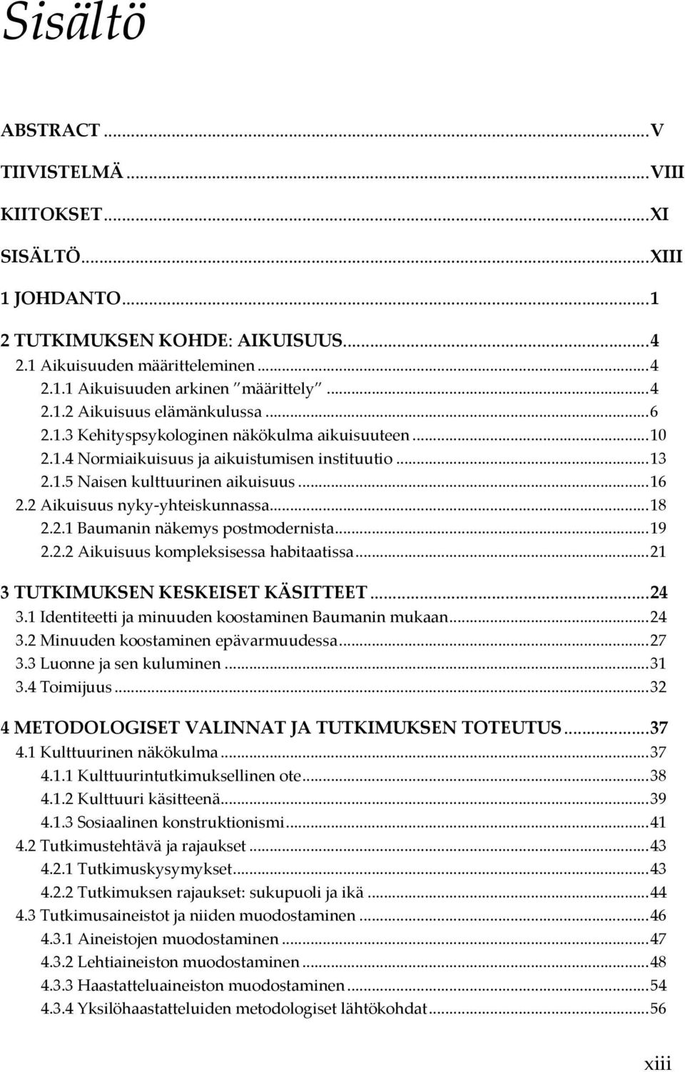 2 Aikuisuus nyky-yhteiskunnassa... 18 2.2.1 Baumanin näkemys postmodernista... 19 2.2.2 Aikuisuus kompleksisessa habitaatissa... 21 3 TUTKIMUKSEN KESKEISET KÄSITTEET... 24 3.