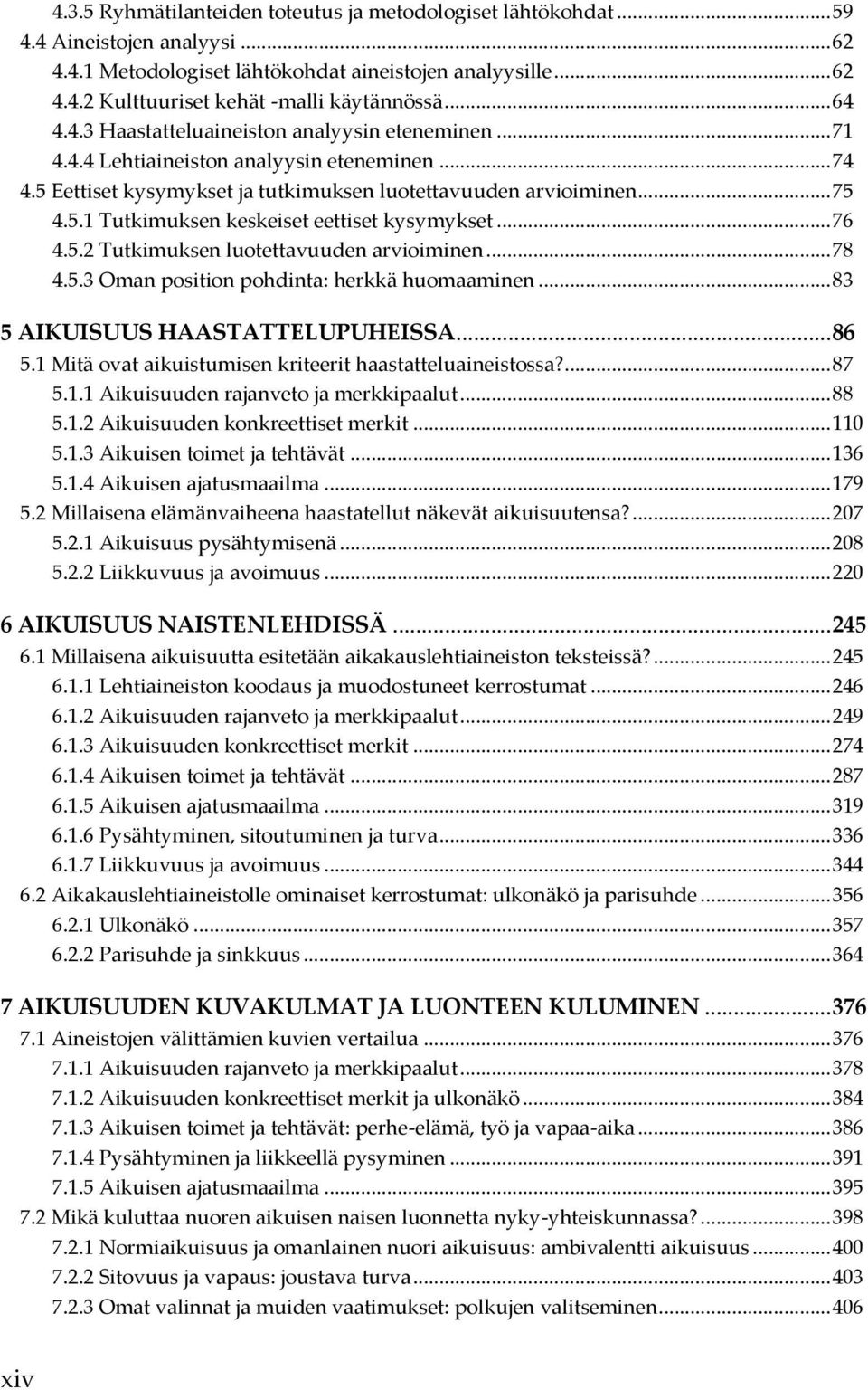 .. 76 4.5.2 Tutkimuksen luotettavuuden arvioiminen... 78 4.5.3 Oman position pohdinta: herkkä huomaaminen... 83 5 AIKUISUUS HAASTATTELUPUHEISSA... 86 5.