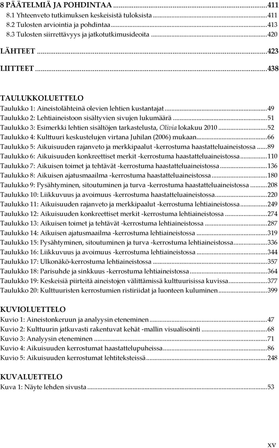 .. 51 Taulukko 3: Esimerkki lehtien sisältöjen tarkastelusta, Olivia lokakuu 2010... 52 Taulukko 4: Kulttuuri keskustelujen virtana Juhilan (2006) mukaan.