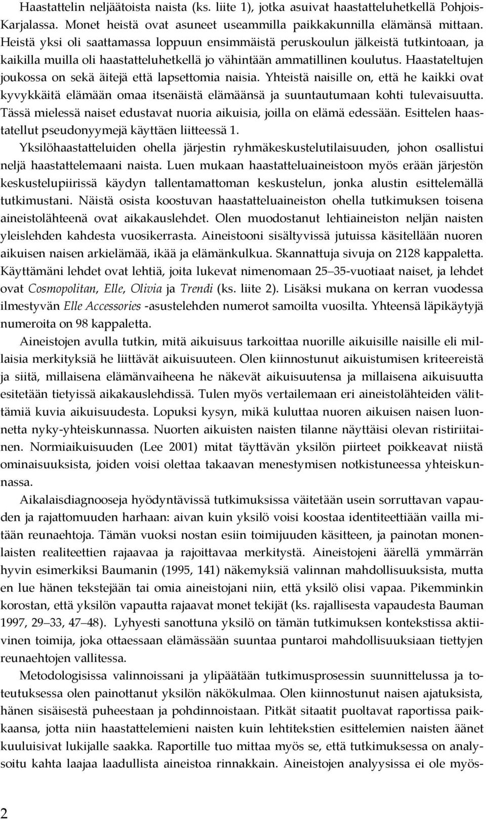 Haastateltujen joukossa on sekä äitejä että lapsettomia naisia. Yhteistä naisille on, että he kaikki ovat kyvykkäitä elämään omaa itsenäistä elämäänsä ja suuntautumaan kohti tulevaisuutta.