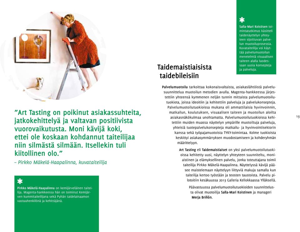 Art Tasting on poikinut asiakassuhteita, jatkokehittelyä ja valtavan positiivista vuorovaikutusta. Moni kävijä koki, ettei ole koskaan kohdannut taiteilijaa niin silmästä silmään.