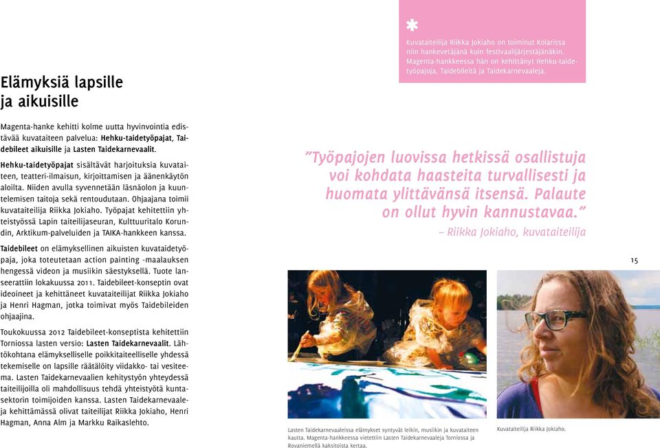 Ohjaajana toimii kuvataiteilija Riikka Jokiaho. Työpajat kehitettiin yhteistyössä Lapin taiteilijaseuran, Kulttuuritalo Korundin, Arktikum-palveluiden ja TAIKA-hankkeen kanssa.