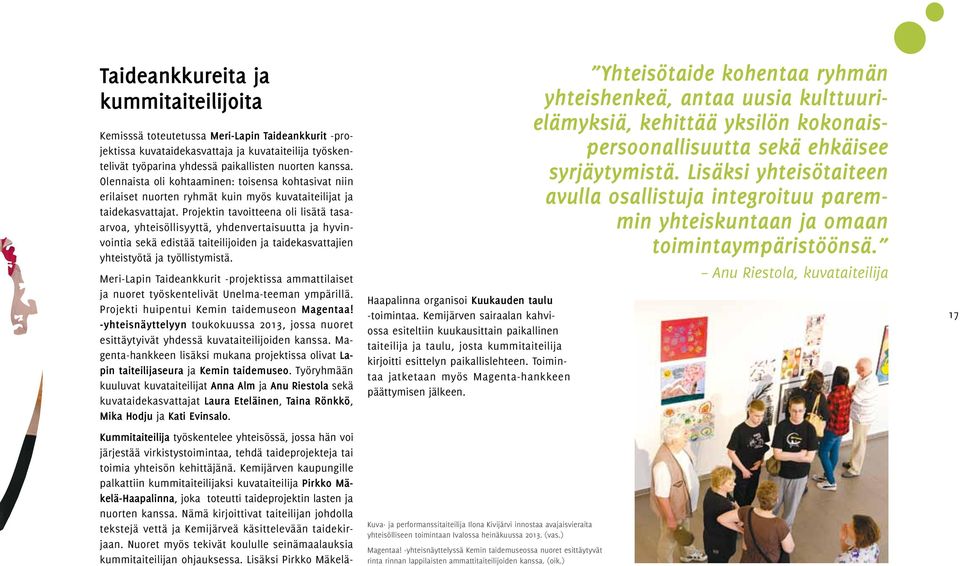 Projektin tavoitteena oli lisätä tasaarvoa, yhteisöllisyyttä, yhdenvertaisuutta ja hyvinvointia sekä edistää taiteilijoiden ja taidekasvattajien yhteistyötä ja työllistymistä.