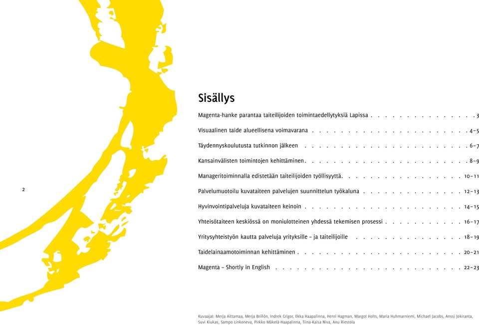 Yhteisötaiteen keskiössä on moniulotteinen yhdessä tekemisen prosessi 16 17 Yritysyhteistyön kautta palveluja yrityksille ja taiteilijoille 18 19 Taidelainaamo toiminnan kehittäminen 20 21 Magenta