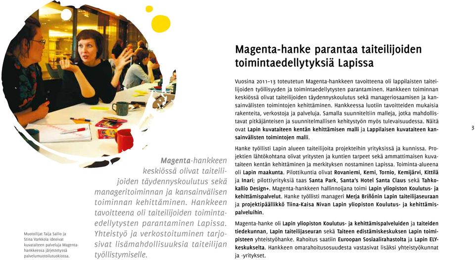 Hankkeen tavoitteena oli taiteilijoiden toimintaedellytysten parantaminen Lapissa. Yhteistyö ja verkostoituminen tarjosivat lisämahdollisuuksia taiteilijan työllistymiselle.