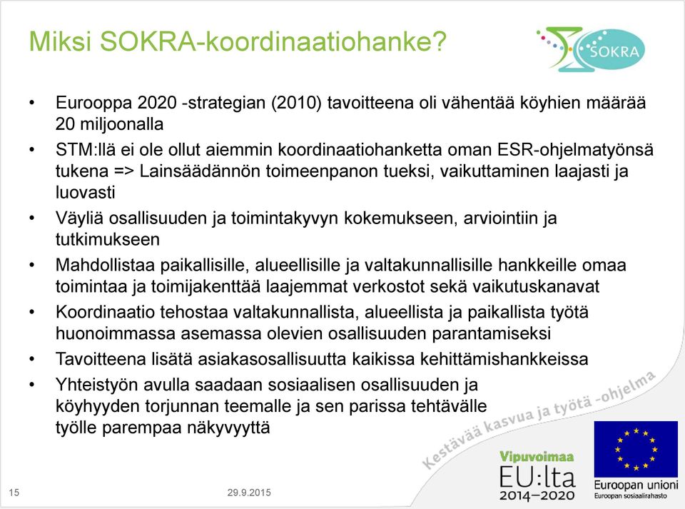 tueksi, vaikuttaminen laajasti ja luovasti Väyliä osallisuuden ja toimintakyvyn kokemukseen, arviointiin ja tutkimukseen Mahdollistaa paikallisille, alueellisille ja valtakunnallisille hankkeille