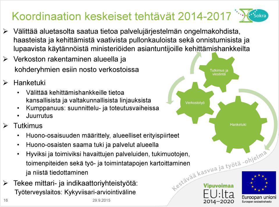 kansallisista ja valtakunnallisista linjauksista Kumppanuus: suunnittelu- ja toteutusvaiheissa Juurrutus Tutkimus Huono-osaisuuden määrittely, alueelliset erityispiirteet Huono-osaisten saama tuki ja