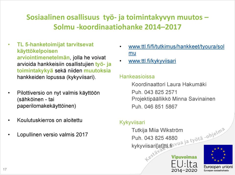 Pilottiversio on nyt valmis käyttöön (sähköinen - tai paperilomakekäyttöinen) Koulutuskierros on aloitettu Lopullinen versio valmis 207 www.ttl.