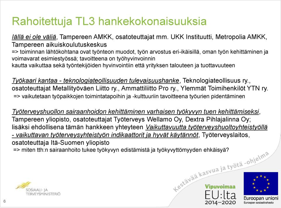 tavoitteena on työhyvinvoinnin kautta vaikuttaa sekä työntekijöiden hyvinvointiin että yrityksen talouteen ja tuottavuuteen Työkaari kantaa - teknologiateollisuuden tulevaisuushanke,