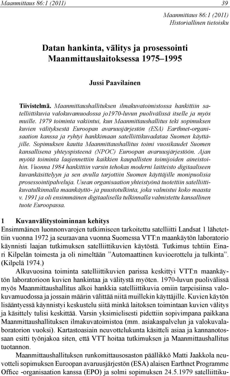 1979 toiminta vakiintui, kun Maanmittaushallitus teki sopimuksen kuvien välityksestä Euroopan avaruusjärjestön (ESA) Earthnet-organisaation kanssa ja ryhtyi hankkimaan satelliittikuvadataa Suomen