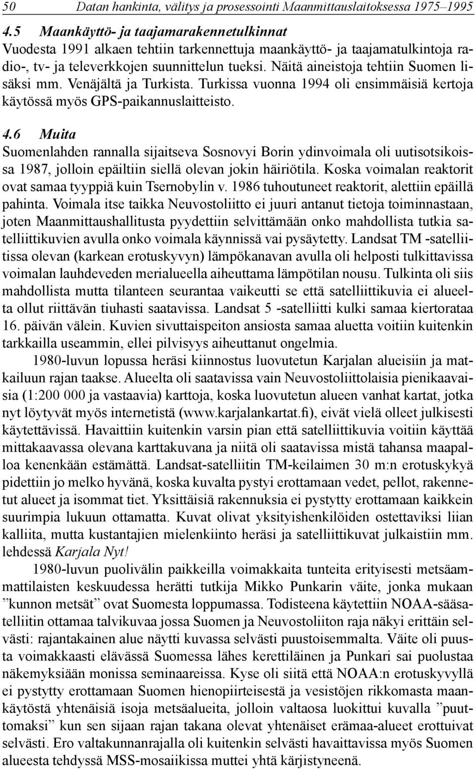 Näitä aineistoja tehtiin Suomen lisäksi mm. Venäjältä ja Turkista. Turkissa vuonna 1994 oli ensimmäisiä kertoja käytössä myös GPS-paikannuslaitteisto. 4.