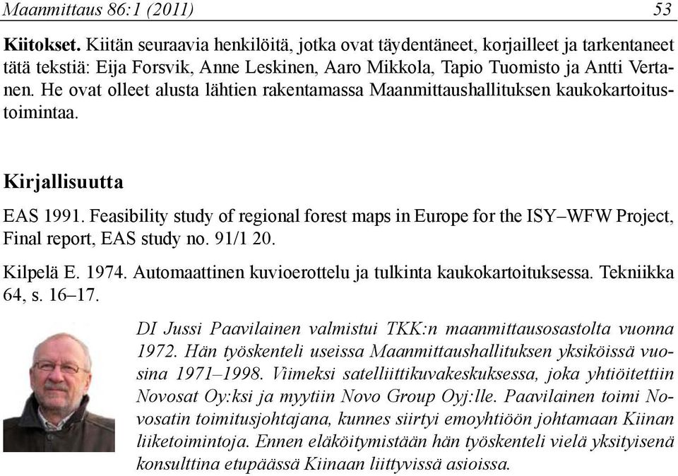 He ovat olleet alusta lähtien rakentamassa Maanmittaushallituksen kaukokartoitustoimintaa. Kirjallisuutta EAS 1991.