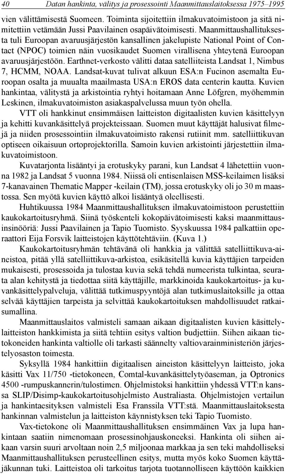 Maanmittaushallituksesta tuli Euroopan avaruusjärjestön kansallinen jakelupiste National Point of Contact (NPOC) toimien näin vuosikaudet Suomen virallisena yhteytenä Euroopan avaruusjärjestöön.