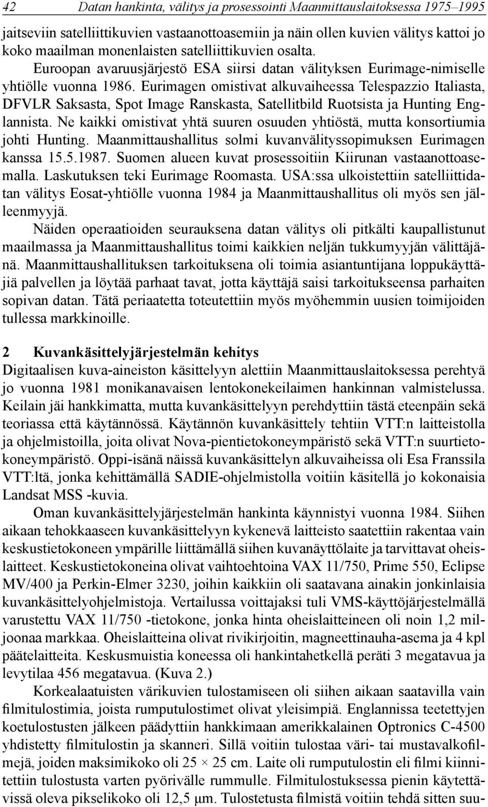 Eurimagen omistivat alkuvaiheessa Telespazzio Italiasta, DFVLR Saksasta, Spot Image Ranskasta, Satellitbild Ruotsista ja Hunting Englannista.