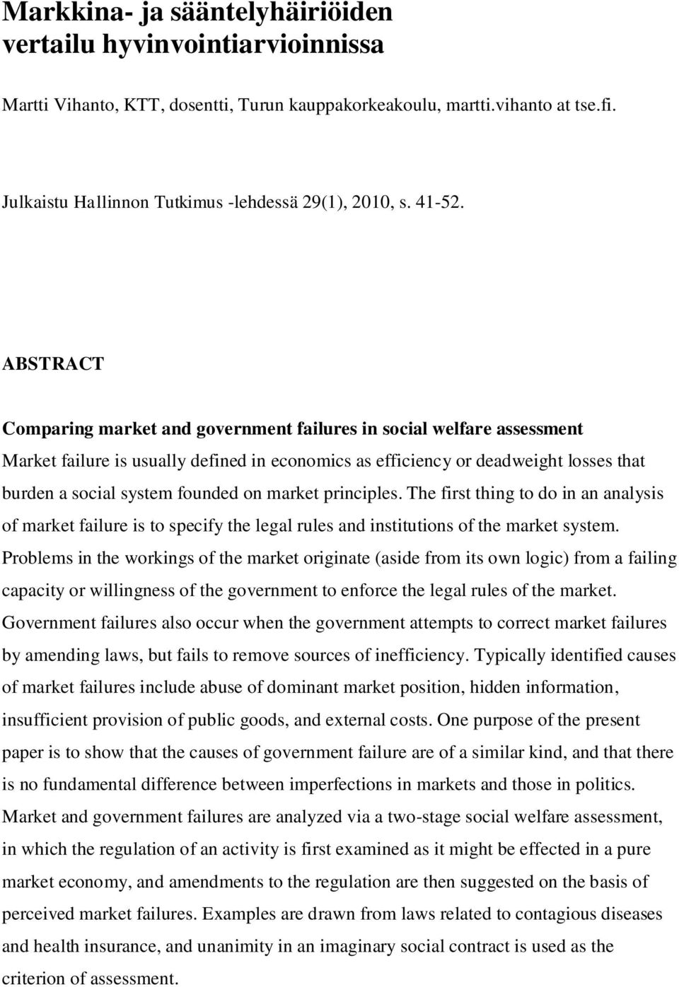 ABSTRACT Comparing market and government failures in social welfare assessment Market failure is usually defined in economics as efficiency or deadweight losses that burden a social system founded on