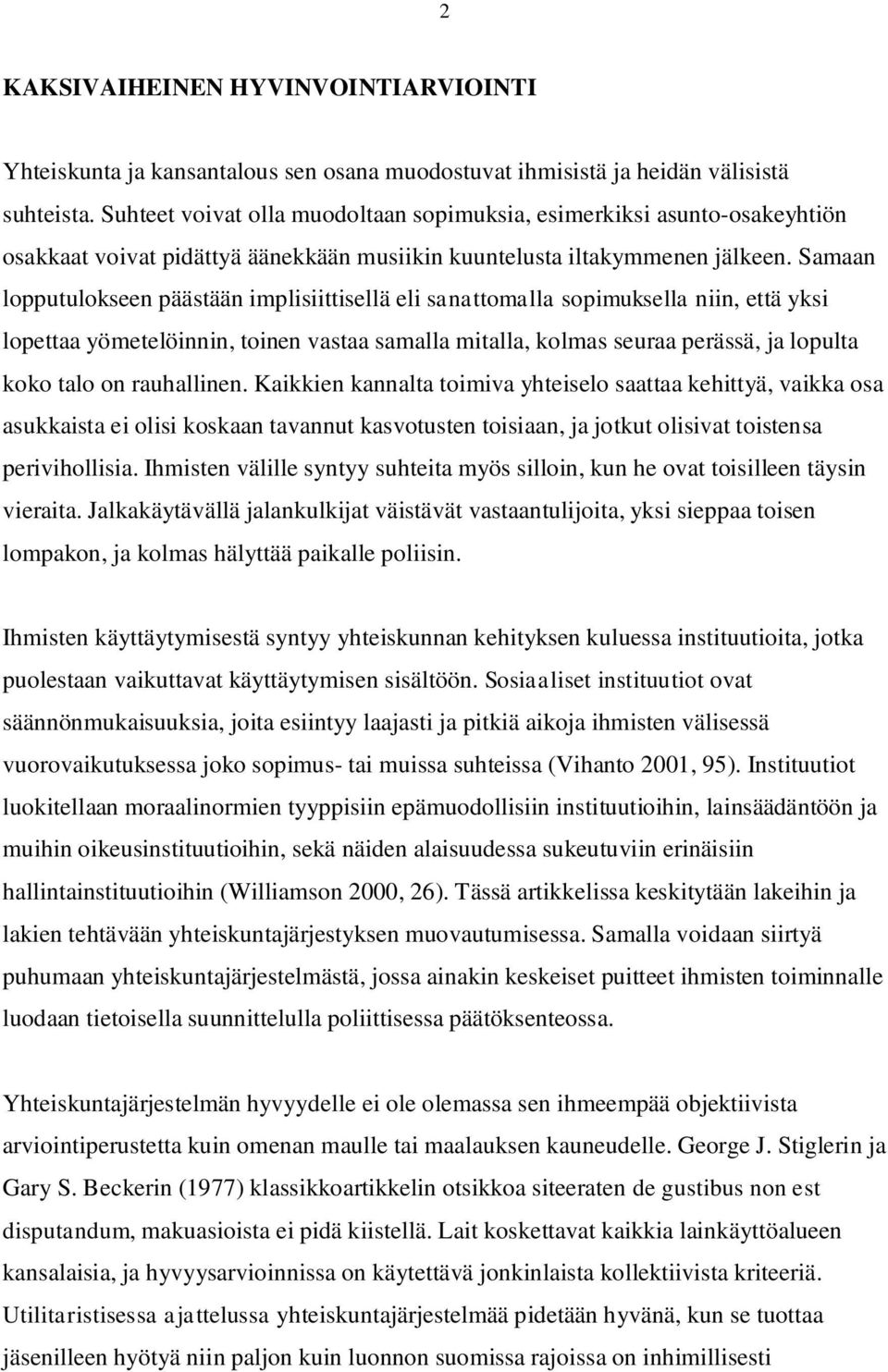 Samaan lopputulokseen päästään implisiittisellä eli sanattomalla sopimuksella niin, että yksi lopettaa yömetelöinnin, toinen vastaa samalla mitalla, kolmas seuraa perässä, ja lopulta koko talo on