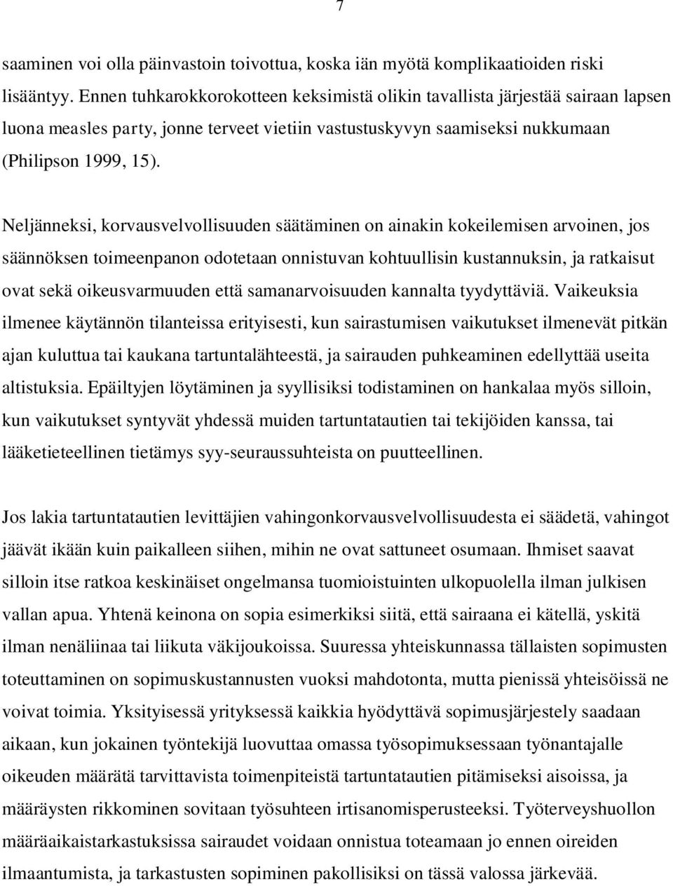 Neljänneksi, korvausvelvollisuuden säätäminen on ainakin kokeilemisen arvoinen, jos säännöksen toimeenpanon odotetaan onnistuvan kohtuullisin kustannuksin, ja ratkaisut ovat sekä oikeusvarmuuden että