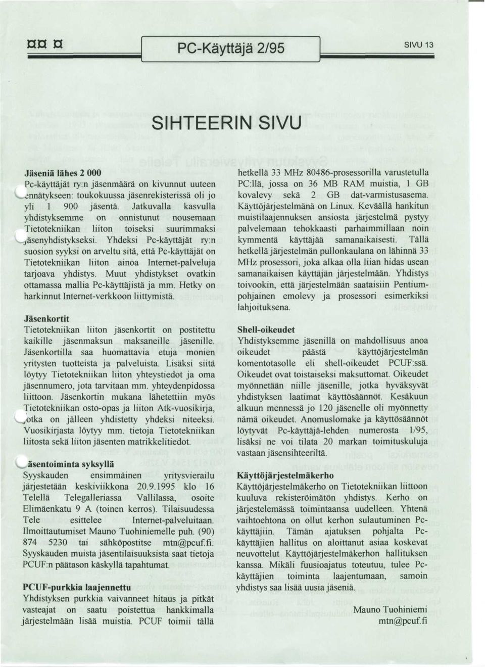 Yhdeksi Pc-kayttajat ry:n suosion syyksi on arveltu sita, etta Pc-kayttajat on Tietotekniikan liiton ainoa Internet-palveluja tarjoava yhdistys.