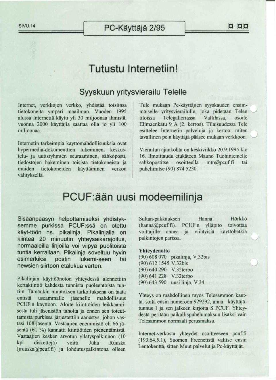 Internetin tarkeimpia kayttomahdollisuuksia ovat hypermedia-dokumenttien lukeminen, keskustelu- ja uutisryhmien seuraaminen, sahkoposti, tiedostojen hakeminen toisista tietokoneista ja muiden