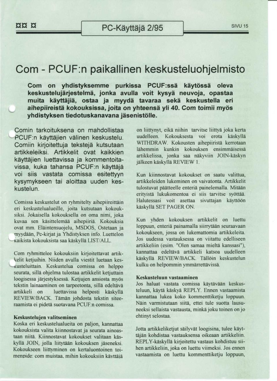 Comin tarkoituksena on mahdollistaa PCUF:n kayttajien valinen keskustelu. Comiin kirjoitettuja teksteja kutsutaan artikkeleiksi.