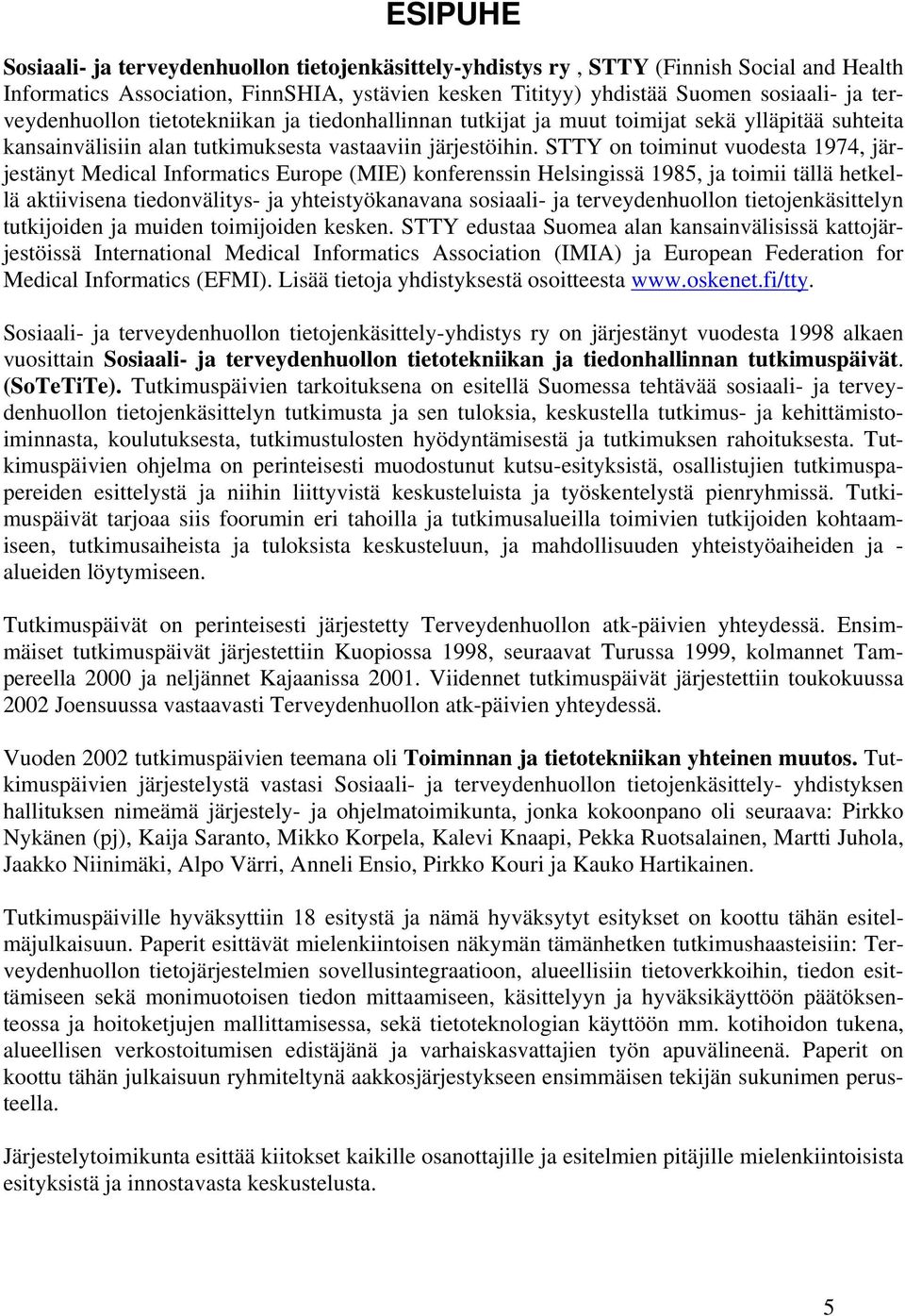 STTY on toiminut vuodesta 1974, järjestänyt Medical Informatics Europe (MIE) konferenssin Helsingissä 1985, ja toimii tällä hetkellä aktiivisena tiedonvälitys- ja yhteistyökanavana sosiaali- ja