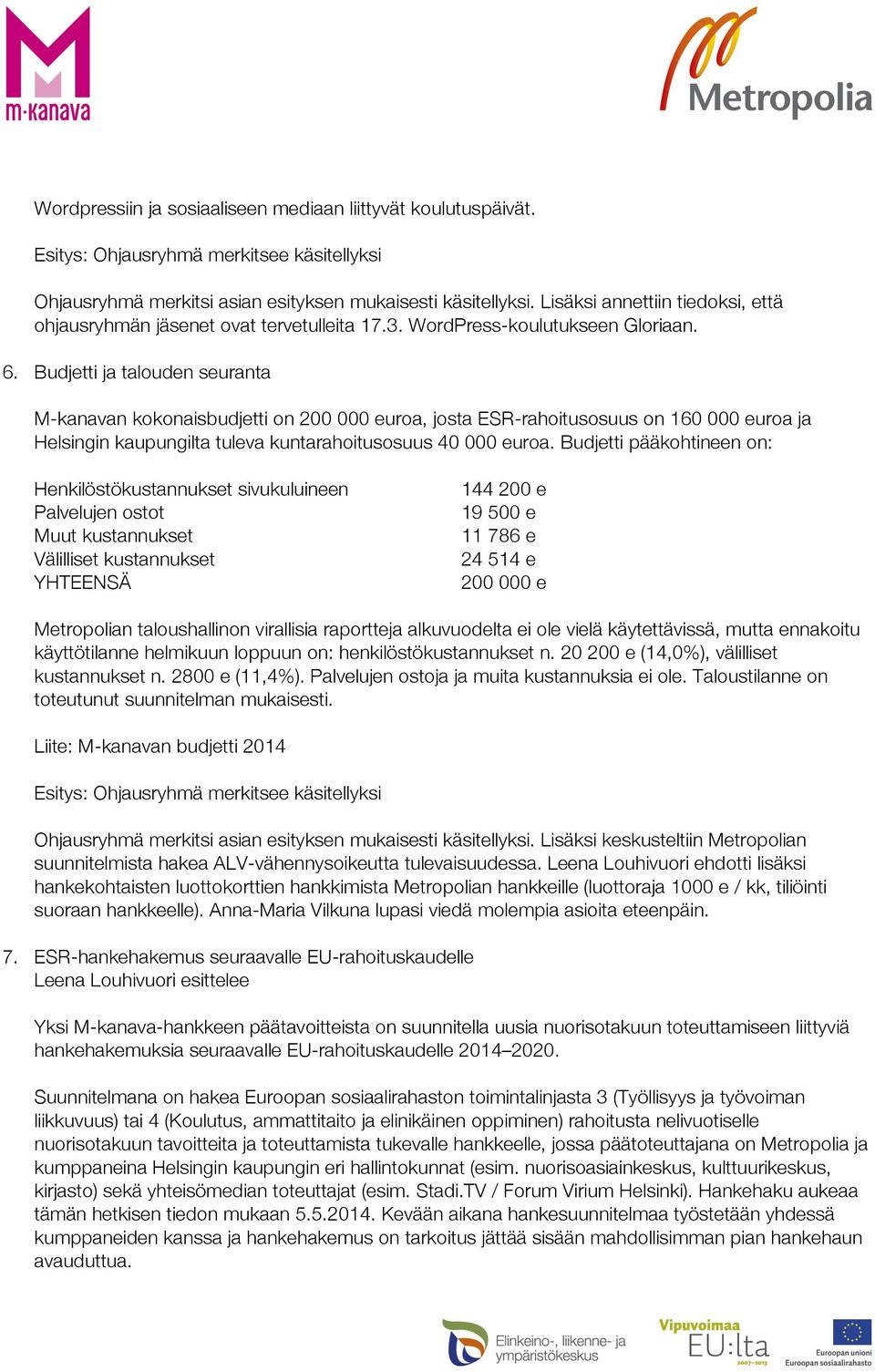 Budjetti ja talouden seuranta M-kanavan kokonaisbudjetti on 200 000 euroa, josta ESR-rahoitusosuus on 160 000 euroa ja Helsingin kaupungilta tuleva kuntarahoitusosuus 40 000 euroa.