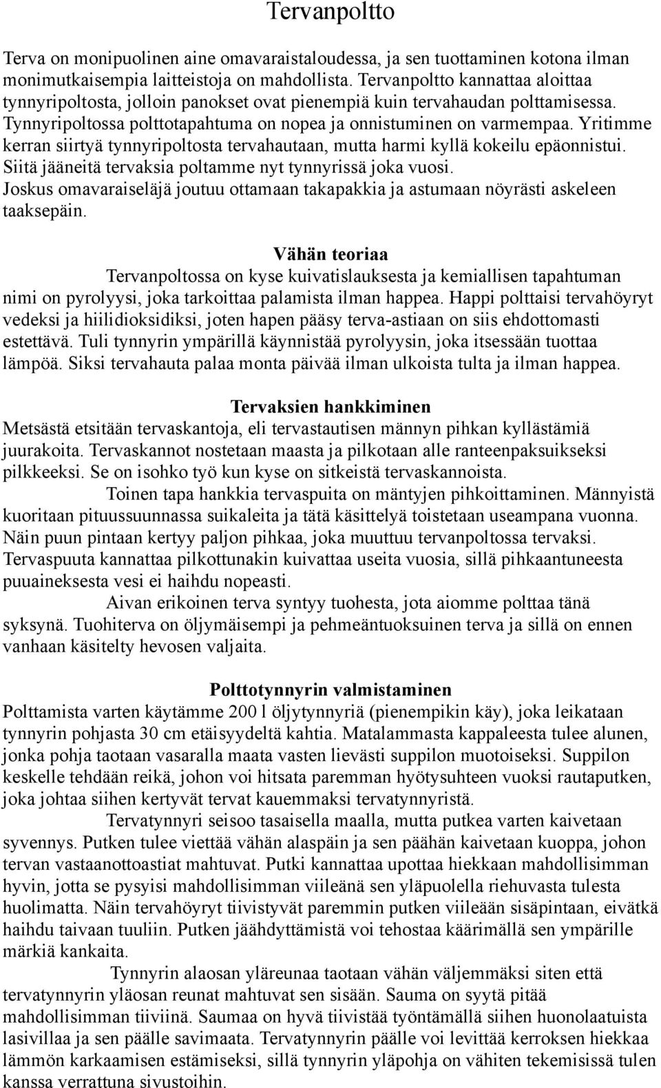 Yritimme kerran siirtyä tynnyripoltosta tervahautaan, mutta harmi kyllä kokeilu epäonnistui. Siitä jääneitä tervaksia poltamme nyt tynnyrissä joka vuosi.